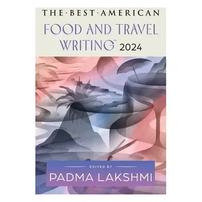 Best American Food and Travel Writing 2024 - Lakshmi, Padma a Saxena, Jaya