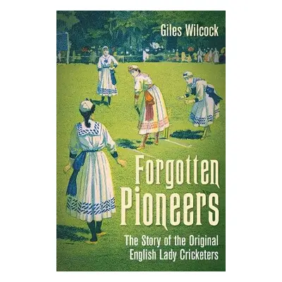 Forgotten Pioneers - Wilcock, Giles