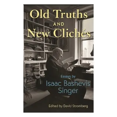 Old Truths and New Cliches - Singer, Isaac Bashevis