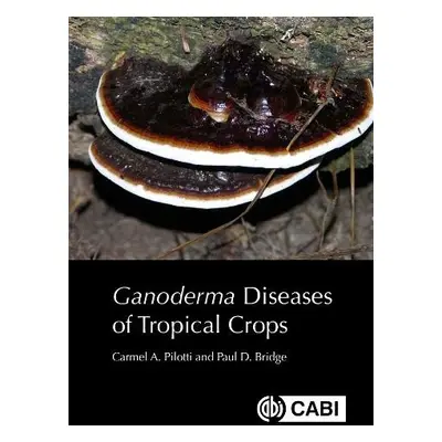 Ganoderma Diseases of Tropical Crops - Pilotti, Dr Carmel A (Pacific Community, Noumea, NewCaled