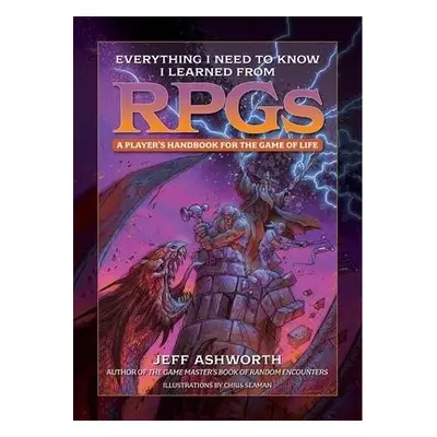 Everything I Need to Know I Learned from RPGs - Ashworth, Jeff