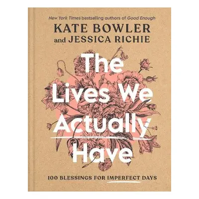 Lives We Actually Have - Bowler, Kate a Richie, Jessica