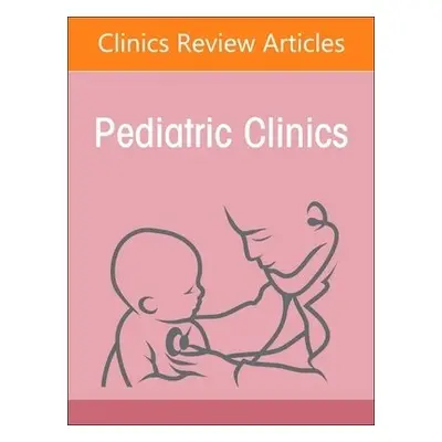 Child Advocacy in Action, An Issue of Pediatric Clinics of North America