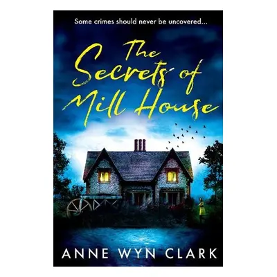 Secrets of Mill House - Wyn Clark, Anne