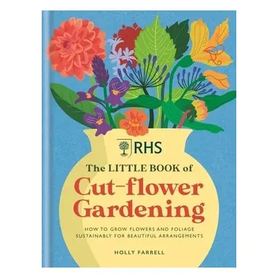 RHS The Little Book of Cut-Flower Gardening - Farrell, Holly