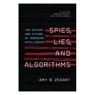 Spies, Lies, and Algorithms - Zegart, Amy B.