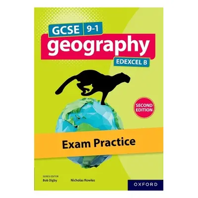 GCSE 9-1 Geography Edexcel B second edition: Exam Practice - Digby, Bob a Rowles, Nick a Stockin