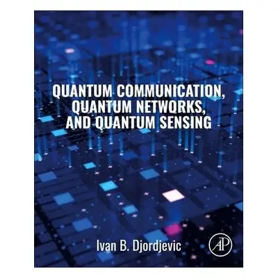 Quantum Communication, Quantum Networks, and Quantum Sensing - Djordjevic, Ivan B. (Professor of