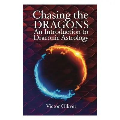 Chasing the Dragons: An Introduction to Draconic Astrology - Olliver, Victor