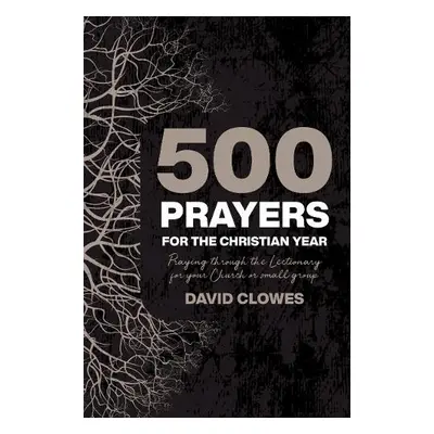 500 Prayers For The Christian Year - Clowes, David