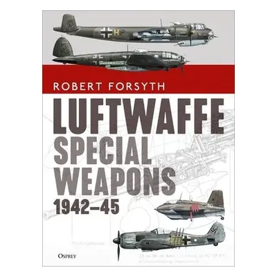 Luftwaffe Special Weapons 1942–45 - Forsyth, Robert