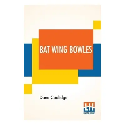 Bat Wing Bowles - Coolidge, Dane