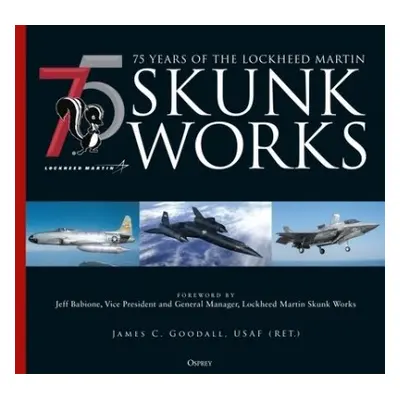 75 years of the Lockheed Martin Skunk Works - Goodall, James C.