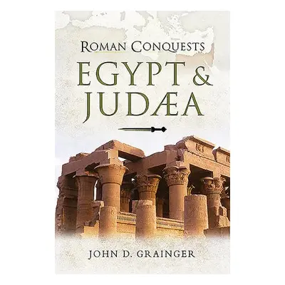 Roman Conquests: Egypt and Judaea - Grainger, John D.