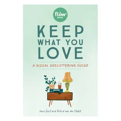 Keep What You Love - van der Hulst, Astrid a magazine, Editors of Flow a Smit, Irene