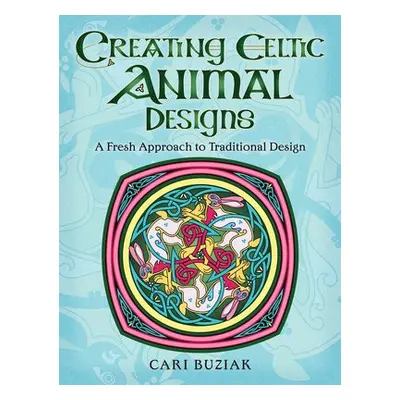 Creating Celtic Animal Designs - Buziak, Cari