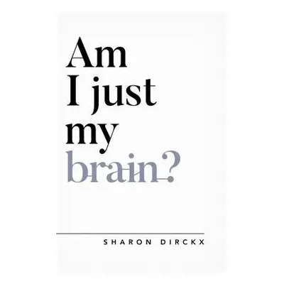 Am I Just My Brain? - Dirckx, Sharon