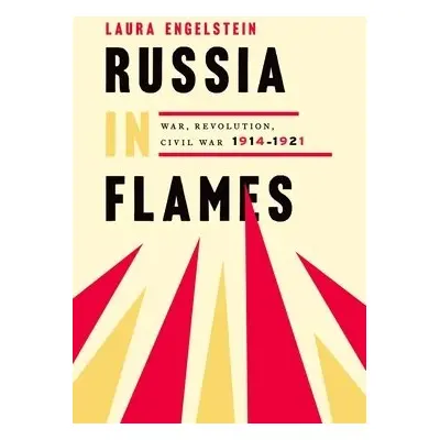 Russia in Flames - Engelstein, Laura (Henry S. McNeil Professor Emerita of Russian History, Henr