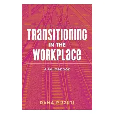 Transitioning in the Workplace - Pizzuti, Dana