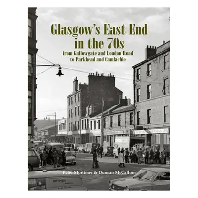 Glasgow's East End in the 70s - Mortimer, Peter a McCallum, Duncan