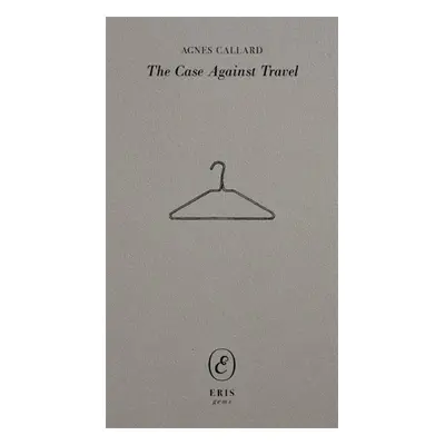 Case Against Travel - Callard, Agnes