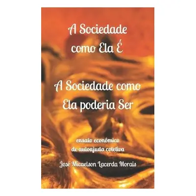 Sociedade como Ela E, a Sociedade como Ela poderia Ser - Morais, Jose Micaelson Lacerda