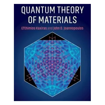 Quantum Theory of Materials - Kaxiras, Efthimios (Harvard University, Massachusetts) a Joannopou