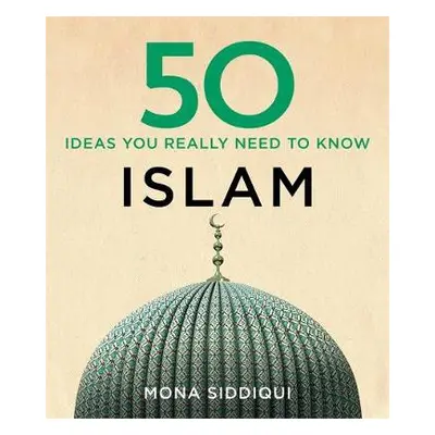 50 Islam Ideas You Really Need to Know - Siddiqui, Mona