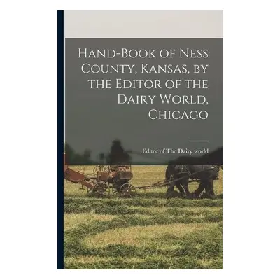 Hand-book of Ness County, Kansas, by the Editor of the Dairy World, Chicago