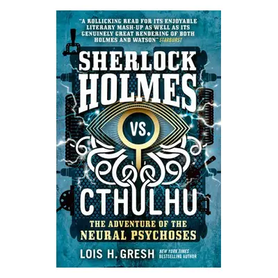 Sherlock Holmes vs. Cthulhu: The Adventure of the Neural Psychoses - Gresh, Lois H.