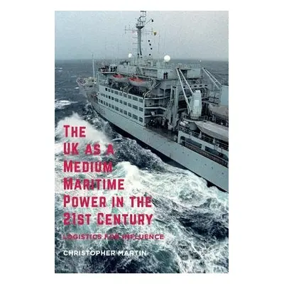 UK as a Medium Maritime Power in the 21st Century - Martin, Christopher