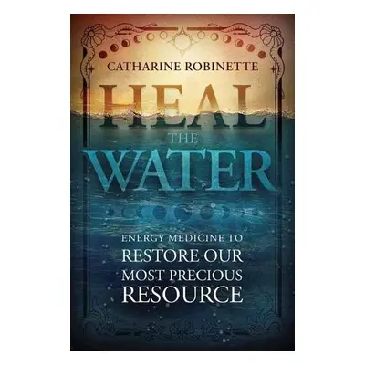 Heal the Water - Robinette, Catharine