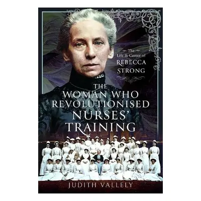 Woman Who Revolutionised Nurses' Training - Vallely, Judith