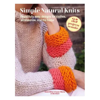 Simple Natural Knits: 35 projects to make - Miller, Karen a Ritchie, Susan