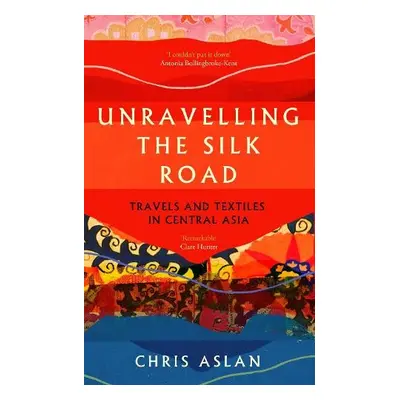 Unravelling the Silk Road - Alexander, Christopher