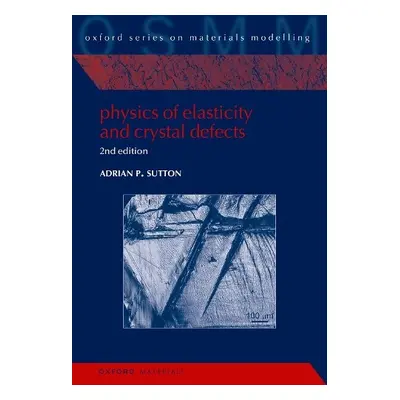 Physics of Elasticity and Crystal Defects - Sutton, Adrian P. (Emeritus Professor, Department of