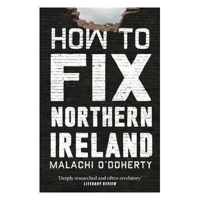 How to Fix Northern Ireland - O'Doherty, Malachi