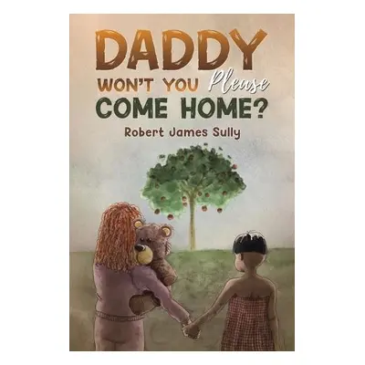 Daddy Won't You Please Come Home? - Sully, Robert James