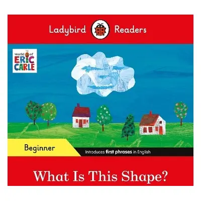 Ladybird Readers Beginner Level - Eric Carle - What Is This Shape? (ELT Graded Reader) - Carle, 