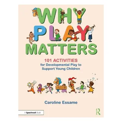 Why Play Matters: 101 Activities for Developmental Play to Support Young Children - Essame, Caro