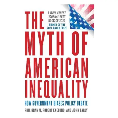 Myth of American Inequality - Gramm, Phil a Ekelund, Robert a Early, John