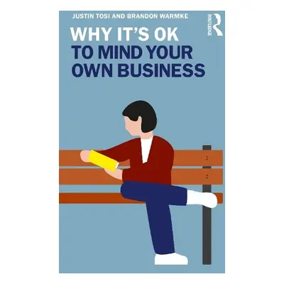 Why It's OK to Mind Your Own Business - Tosi, Justin a Warmke, Brandon