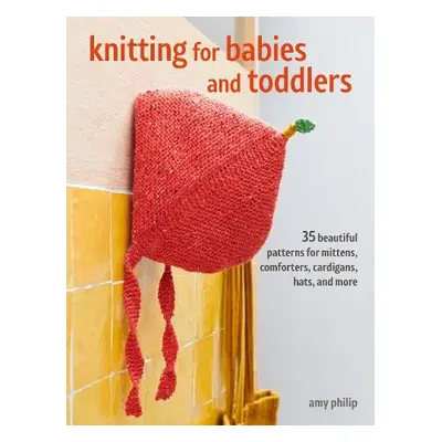 Knitting for Babies and Toddlers: 35 projects to make - Philip, Amy