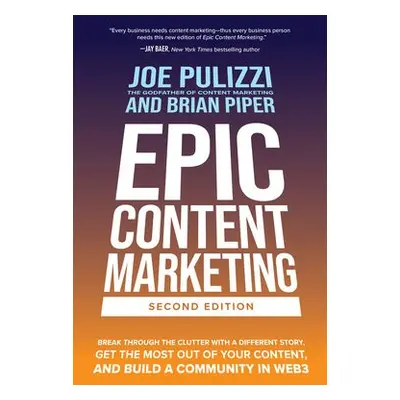 Epic Content Marketing, Second Edition: Break through the Clutter with a Different Story, Get th