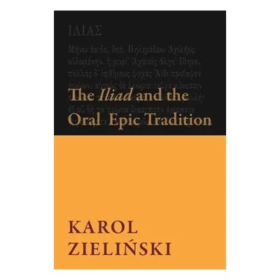 Iliad and the Oral Epic Tradition - Zielinski, Karol