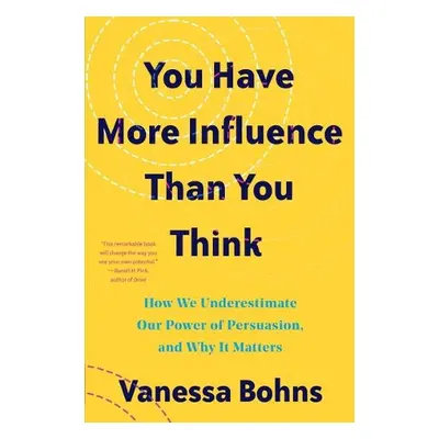 You Have More Influence Than You Think - Bohns, Vanessa (Cornell University)