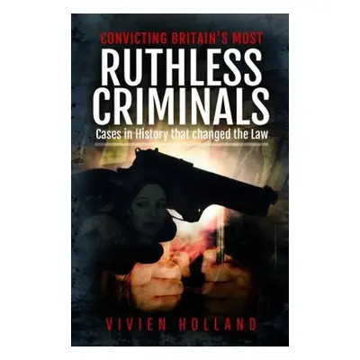 Convicting Britain's Most Ruthless Criminals - Holland, Vivien