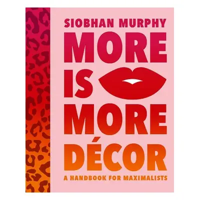 More Is More Decor - A Handbook For Maximalists - Interiorcurve Limited a Murphy, Siobhan