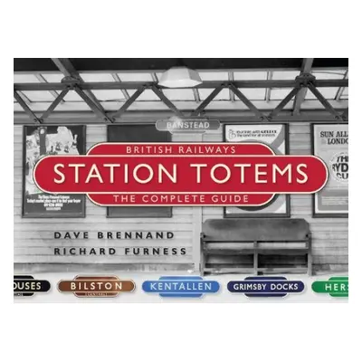 British Railways Station Totems: The Complete Guide - Brennand, Dave a Furness, Richard