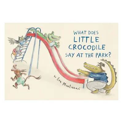 What Does Little Crocodile Say At the Park? - Montanari, Eva